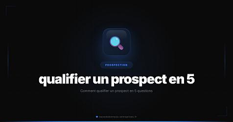 Comment qualifier un prospect en 5 questions