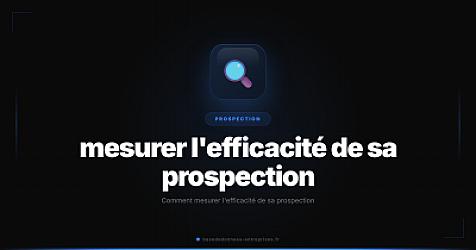 Comment mesurer l'efficacité de sa prospection