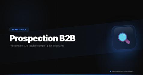 Prospection B2B : guide complet pour débutants