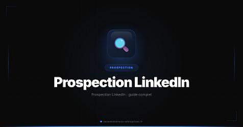 Prospection LinkedIn : guide complet